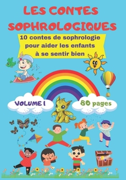 Les Contes Sophrologiques Volume 1: 10 contes de sophrologie pour aider les enfants à se sentir bien (French Edition)