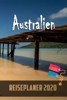 Australien - Reiseplaner 2020: Urlaubsplaner für deine Reise in 2020 | Checklisten | Kontaktdaten | Packliste | Platz für Fotos und Zeichnungen | 108 Seiten | 6" x 9" (ca. Din-A5) (German Edition)