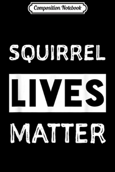 Composition Notebook: Squirrel lives matter . Funny squirrel . Journal/Notebook Blank Lined Ruled 6x9 100 Pages