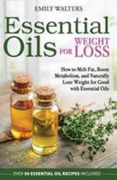 Paperback Essential Oils for Weight Loss: How to Melt Fat, Boost Metabolism, and Naturally Lose Weight for Good with Essential Oils Book