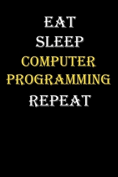 Eat,  Sleep,  Computer programming , Repeat Journal: White Lined Notebook / Journal/ Dairy/ planner funny gift for every hobby meme lover, 120 Pages, 6x9, Soft Cover, Matte Finish