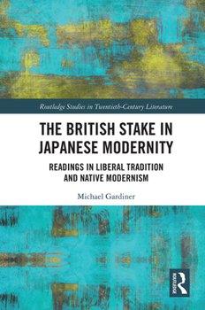 Paperback The British Stake In Japanese Modernity: Readings in Liberal Tradition and Native Modernism Book