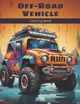 Off-Road Vehicle Coloring Book: Create Beautiful Pictures of the Adventures on Off-Road Vehicles