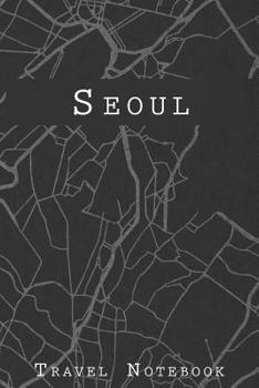 Seoul Travel Notebook: 6x9 Travel Journal with prompts and Checklists perfect gift for your Trip to Seoul (South Korea) for every Traveler