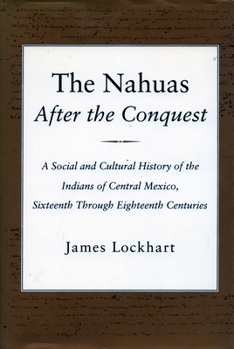 Paperback The Nahuas After the Conquest: A Social and Cultural History of the Indians of Central Mexico, Sixteenth Through Eighteenth Centuries Book