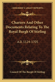 Paperback Charters And Other Documents Relating To The Royal Burgh Of Stirling: A.D. 1124-1705 Book