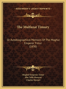 Hardcover The Mulfuzat Timury: Or Autobiographical Memoirs Of The Moghul Emperor Timur (1830) Book