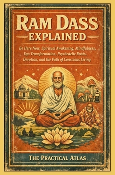 Paperback Ram Dass Explained: Be Here Now, Spiritual Awakening, Mindfulness, Ego Transformation, Psychedelic Roots, Devotion, and the Path of Conscious Living Book