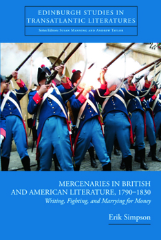 Hardcover Mercenaries in British and American Literature, 1790-1830: Writing, Fighting, and Marrying for Money Book