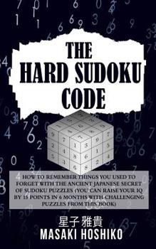 Paperback The Hard Sudoku Code: How To Remember Things You Used To Forget With The Ancient Japanese Secret Of Sudoku Puzzles (You Can Raise Your Iq By Book