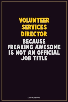 Volunteer Services Director, Because Freaking Awesome Is Not An Official Job Title: Career Motivational Quotes 6x9 120 Pages Blank Lined Notebook Journal