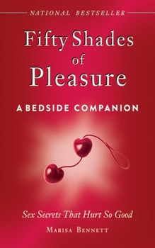 Hardcover Fifty Shades of Pleasure: A Bedside Companion: Sex Secrets That Hurt So Good Book