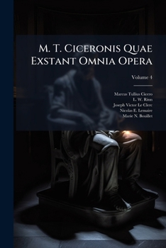 M. T. Ciceronis Quae Exstant Omnia Opera: Cum Deperditorum Fragmentis : In Quatuor Partes Divisa .... De Natura Deorum. De Divinitate. De Fato, Volume 4...