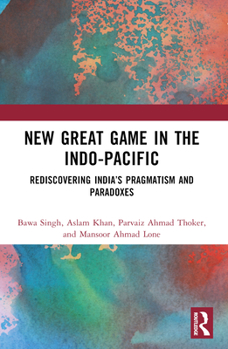 Paperback New Great Game in the Indo-Pacific: Rediscovering India's Pragmatism and Paradoxes Book