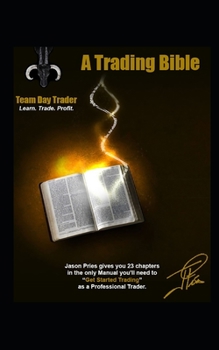 Paperback A Trading Bible: 23 Chapters in the only Manual you'll need to Get Started Trading as a Professional Trader Book