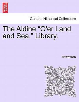 The Aldine "O'er Land and Sea." Library.
