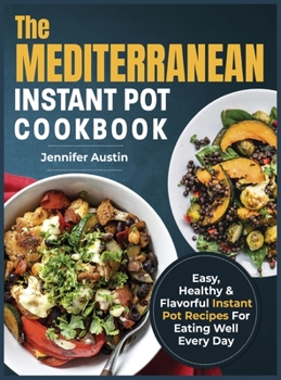 Hardcover The Mediterranean Instant Pot Cookbook: Easy, Healthy & Flavorful Instant Pot Recipes For Eating Well Every Day Book