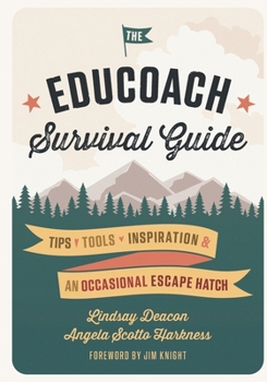 The EduCoach Survival Guide: Tips. Tools. Inspiration. And an occasional escape hatch.