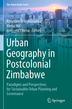 Urban Geography in Postcolonial Zimbabwe: Paradigms and Perspectives for Sustainable Urban Planning and Governance - Book  of the Urban Book Series