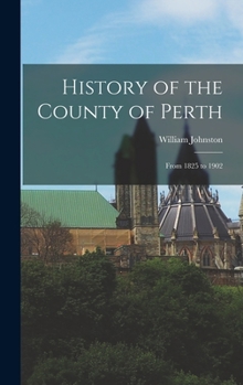 Hardcover History of the County of Perth: From 1825 to 1902 Book