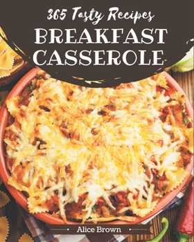 Paperback 365 Tasty Breakfast Casserole Recipes: Best-ever Breakfast Casserole Cookbook for Beginners Book