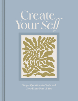 Hardcover Create Your Self: Simple Questions to Shape and Grow Every Part of You Book