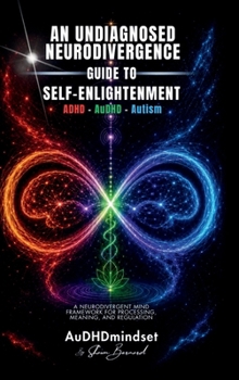 Hardcover An Undiagnosed Neurodivergence Guide to Self-Enlightenment: ADHD, AuDHD & Autism Book