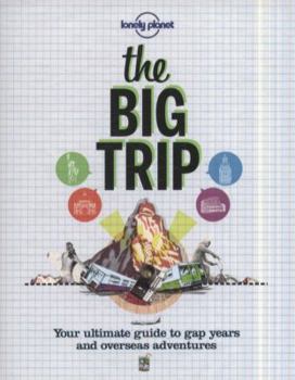 Paperback Lonely Planet the Big Trip: Your Ultimate Guide to Gap Years and Overseas Adventures Book