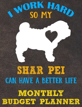 Monthly Budget Planner: Monthly Weekly Daily Budget Planner (Undated - Start Any Time) Bill Tracker Budget Tracker Financial Planner for Shar Pei Dog Puppy Owners and Lovers