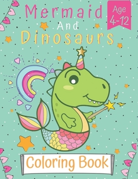 Paperback Mermaid and Dinosaurs coloring book: Mermaid and Dinosaurs Coloring Book for Kids and Girls Age 4-12 for Dinosaurs and Mermaid lovers gift (50+ Unique Book