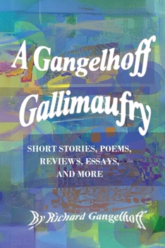 Paperback A Gangelhoff Gallimaufry: Short Stories, Poems, Reviews, Essays, and More Book