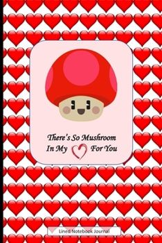 Paperback There's So Mushroom In My Heart For You Lined Notebook Journal: Unique Beautifully Designed Notepad For Inspired Creative Writing Or Note Taking. Perf Book