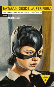 Paperback Batman desde la periferia: Un libro para fanáticos o neófitos (Spanish Edition) [Spanish] Book