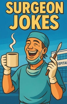 Awesome Surgeon Jokes: Operating Room Humor For Surgeons, Doctors, Residents, And Medical Staff, Clean Comedy For Hospitals, Clinics, Study, Breaks, And Gift Exchanges