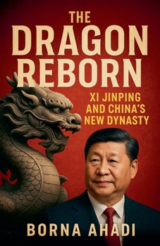 The Dragon Reborn: Xi Jinping and China's New Dynasty