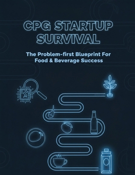 Paperback Cpg Startup Survival: The Problem-First Blueprint For Food & Beverage Success Book
