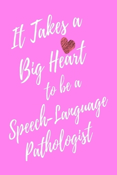 It Takes a Big Heart to be a Speech-Language Pathologist: Speech Therapist Journal For Gift - Appreciation Pink Notebook For Men Women - Ruled Writing Diary - 6x9 100 pages