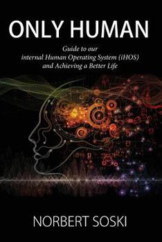 Paperback Only Human: Guide to our internal Human Operating System (iHOS) and Achieving a Better Life Book