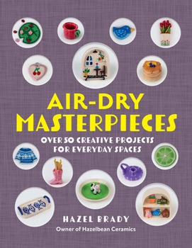 Paperback Air-Dry Masterpieces: Over 50 Creative Projects for Everyday Spaces Book