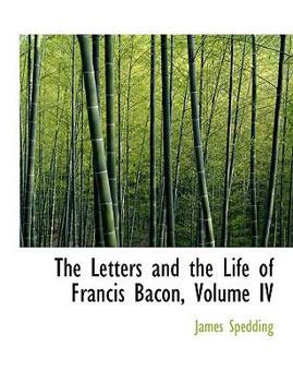 Paperback The Letters and the Life of Francis Bacon, Volume IV [Large Print] Book