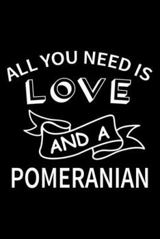 All you need is love and a Pomeranian: Cute Pomeranian Lined journal Notebook, Great Accessories & Gift Idea for Pomeranian Owner & Lover. Lined journal Notebook With An Inspirational Quote.