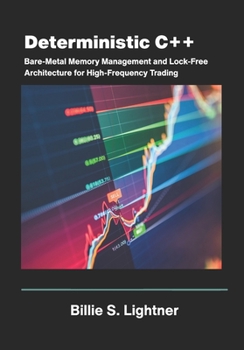 Deterministic C++: Bare-Metal Memory Management and Lock-Free Architecture for High-Frequency Trading. (High-Performance C++ Engineering)
