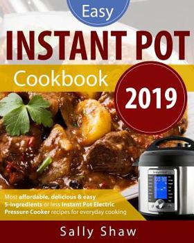 Paperback Instant Pot Cookbook 2019: 5-Ingredients or Less Instant Pot Pressure Cooker Recipes for Affordable, Quick & Easy Cooking Book