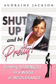 Shut Up and Be Pretty!: Finding Strength in a World of Intolerance