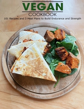 Paperback Vegan Cookbook: 101 Recipes and 3 Meal Plans to Build Endurance and Strength Book