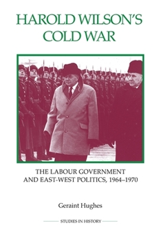 Harold Wilson's Cold War: The Labour Government and East-West Politics, 1964-1970