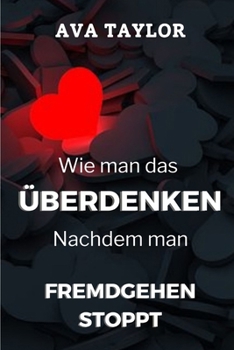 Paperback Wie man das Überdenken nach dem Fremdgehen stoppt: Weitergehen und Heilen nach Untreue: Strategien für Wachstum und Widerstandsfähigkeit [German] Book