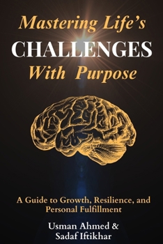 Paperback Mastering Life's Challenges with Purpose: A Guide to Growth, Resilience, and Personal Fulfillment Book