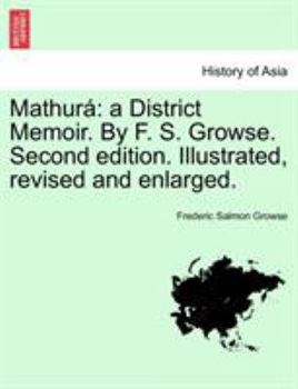 Paperback Mathurá: a District Memoir. By F. S. Growse. Second edition. Illustrated, revised and enlarged. Book