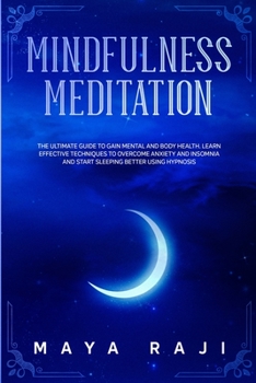 Paperback Mindfulness Meditation: The Ultimate Guide to Gain Mental and Body Health. Learn Effective Techniques to Overcome Anxiety and Insomnia and Sta Book